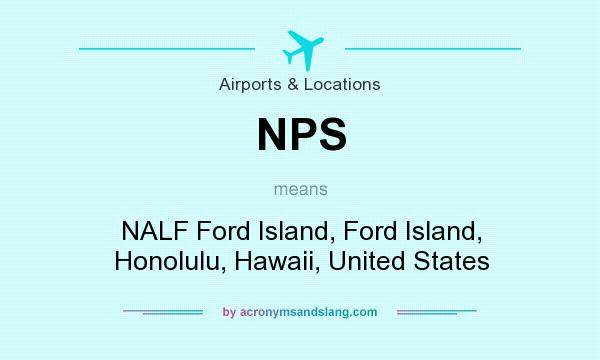 What does NPS mean? It stands for NALF Ford Island, Ford Island, Honolulu, Hawaii, United States