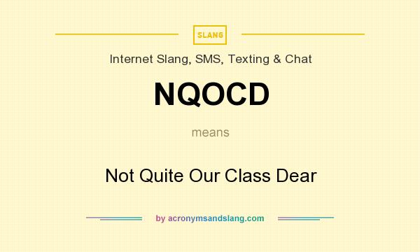 What does NQOCD mean? It stands for Not Quite Our Class Dear