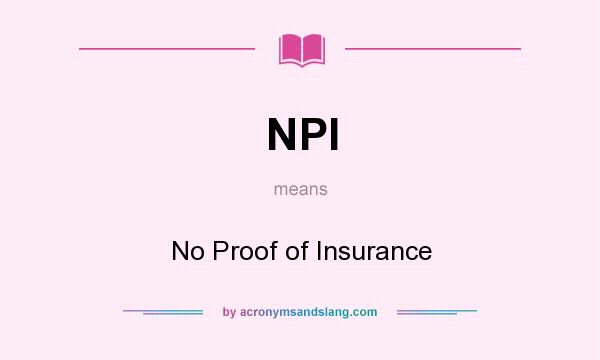 What does NPI mean? It stands for No Proof of Insurance