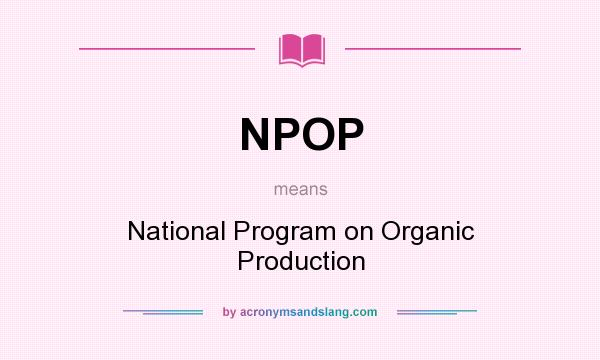 What does NPOP mean? It stands for National Program on Organic Production