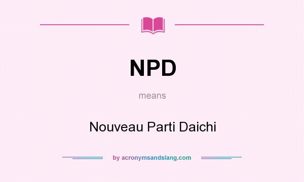 What does NPD mean? It stands for Nouveau Parti Daichi