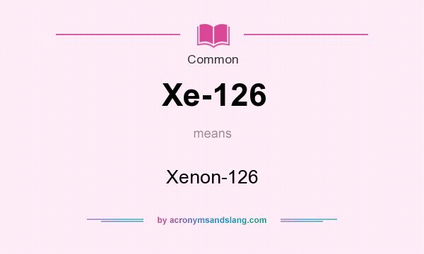 What does Xe-126 mean? It stands for Xenon-126