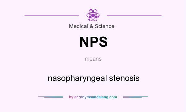 What does NPS mean? It stands for nasopharyngeal stenosis