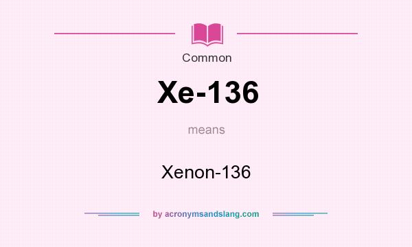 What does Xe-136 mean? It stands for Xenon-136