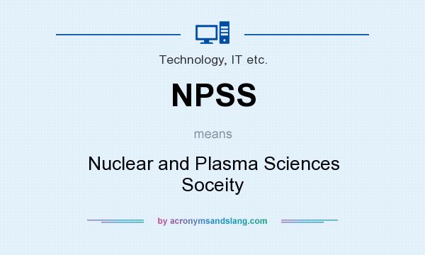 What does NPSS mean? It stands for Nuclear and Plasma Sciences Soceity