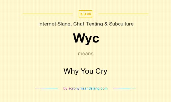 What does Wyc mean? It stands for Why You Cry