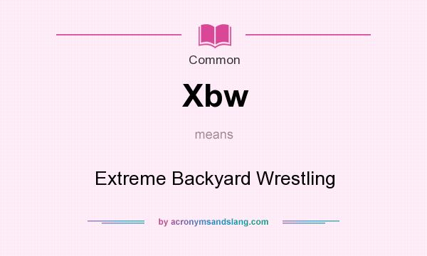 What does Xbw mean? It stands for Extreme Backyard Wrestling