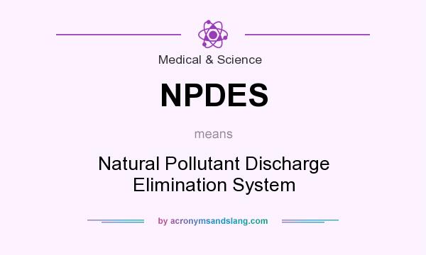What does NPDES mean? It stands for Natural Pollutant Discharge Elimination System