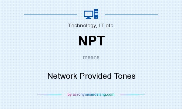 What does NPT mean? It stands for Network Provided Tones