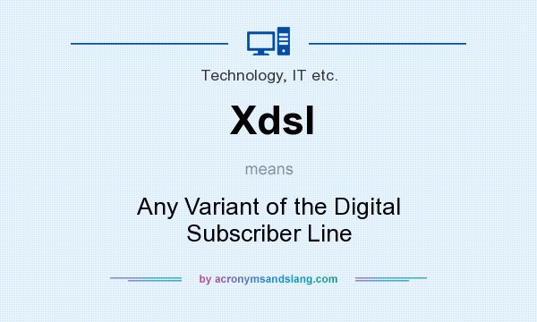 What does Xdsl mean? It stands for Any Variant of the Digital Subscriber Line