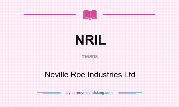 What does NRIL mean? It stands for Neville Roe Industries Ltd