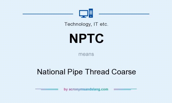 What does NPTC mean? It stands for National Pipe Thread Coarse