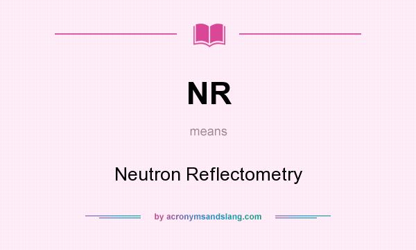 What does NR mean? It stands for Neutron Reflectometry