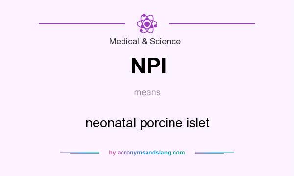 What does NPI mean? It stands for neonatal porcine islet