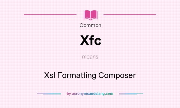 What does Xfc mean? It stands for Xsl Formatting Composer