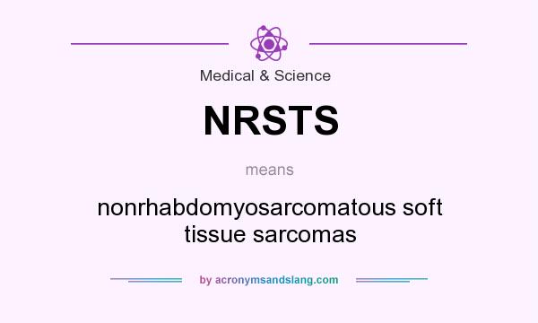 What does NRSTS mean? It stands for nonrhabdomyosarcomatous soft tissue sarcomas