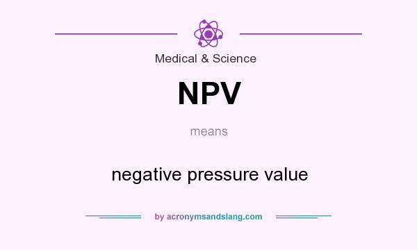 What does NPV mean? It stands for negative pressure value