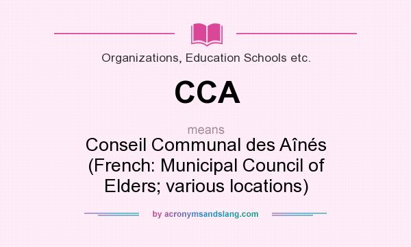 What does CCA mean? It stands for Conseil Communal des Aînés (French: Municipal Council of Elders; various locations)