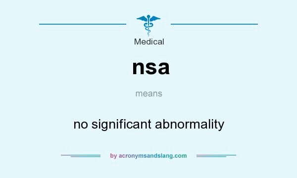 What does nsa mean? It stands for no significant abnormality