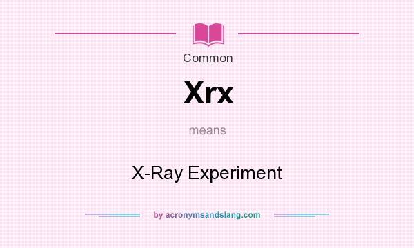 What does Xrx mean? It stands for X-Ray Experiment