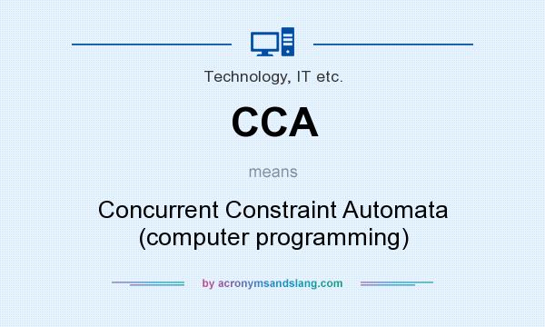 What does CCA mean? It stands for Concurrent Constraint Automata (computer programming)