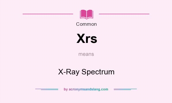 What does Xrs mean? It stands for X-Ray Spectrum