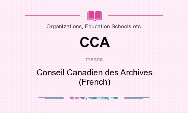 What does CCA mean? It stands for Conseil Canadien des Archives (French)