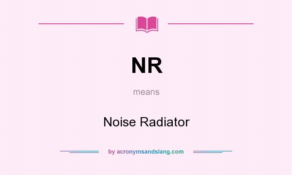 What does NR mean? It stands for Noise Radiator