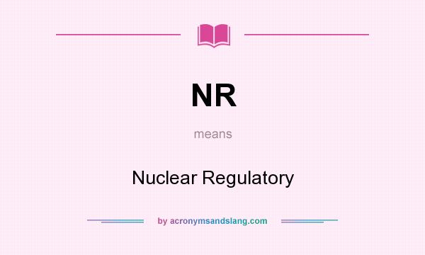 What does NR mean? It stands for Nuclear Regulatory