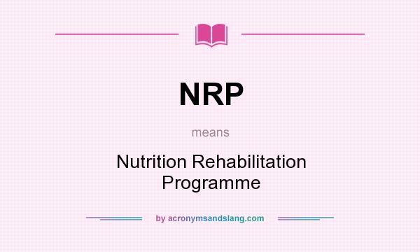 What does NRP mean? It stands for Nutrition Rehabilitation Programme
