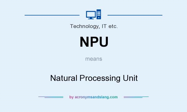 What does NPU mean? It stands for Natural Processing Unit