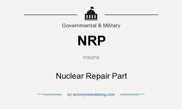 What does NRP mean? It stands for Nuclear Repair Part