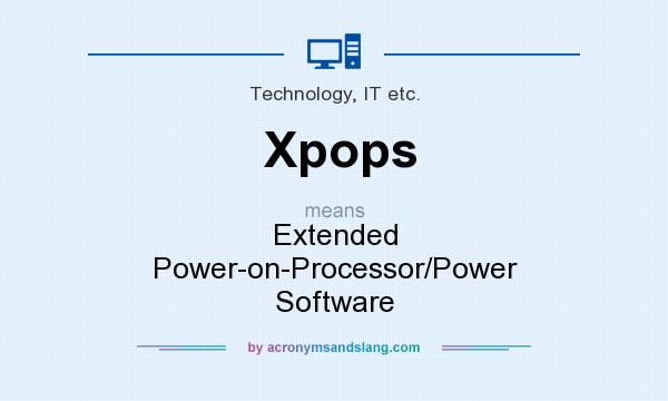 What does Xpops mean? It stands for Extended Power-on-Processor/Power Software