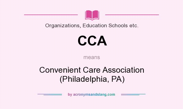 What does CCA mean? It stands for Convenient Care Association (Philadelphia, PA)
