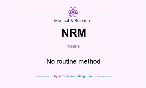 What does NRM mean? It stands for No routine method