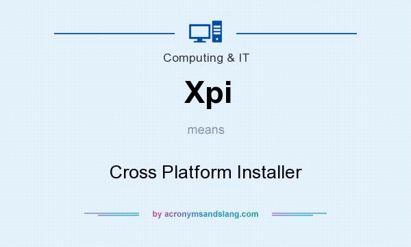 What does Xpi mean? It stands for Cross Platform Installer