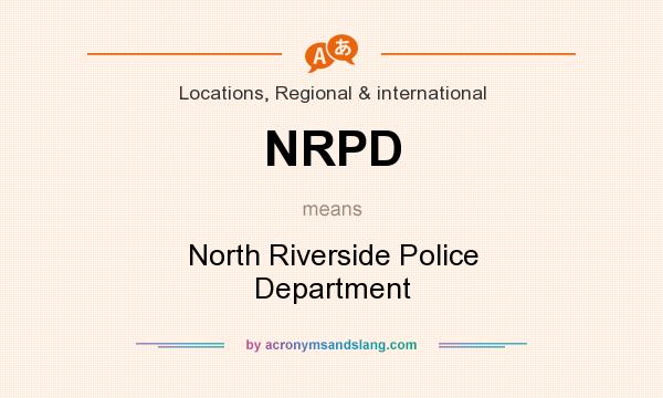 What does NRPD mean? It stands for North Riverside Police Department