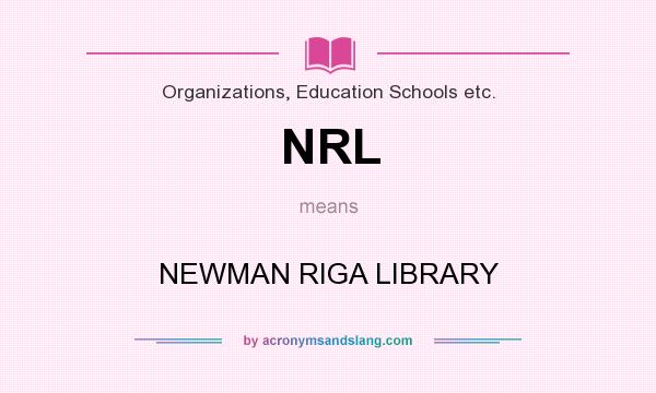 What does NRL mean? It stands for NEWMAN RIGA LIBRARY