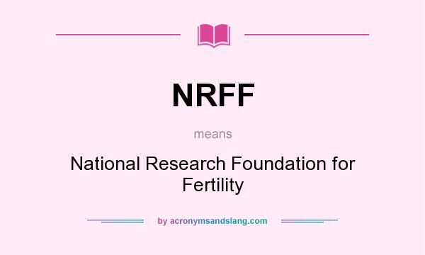 What does NRFF mean? It stands for National Research Foundation for Fertility