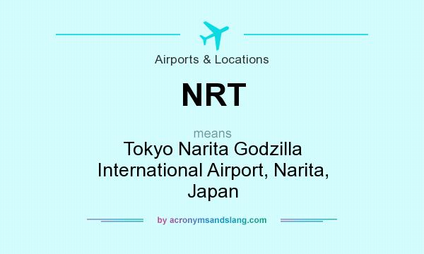 What does NRT mean? It stands for Tokyo Narita Godzilla International Airport, Narita, Japan