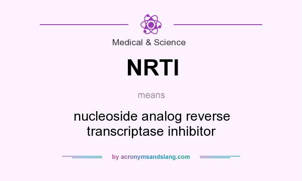 What does NRTI mean? It stands for nucleoside analog reverse transcriptase inhibitor