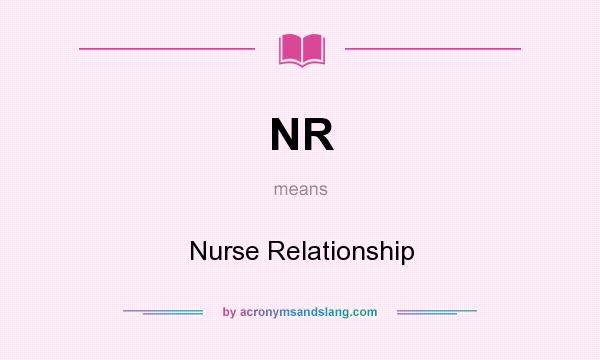 What does NR mean? It stands for Nurse Relationship