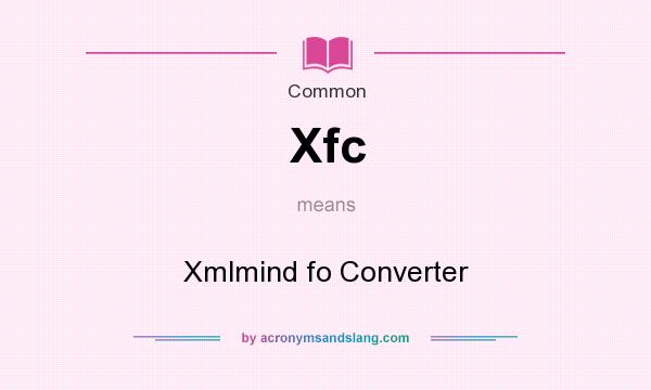 What does Xfc mean? It stands for Xmlmind fo Converter