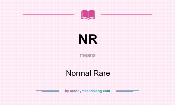 What does NR mean? It stands for Normal Rare