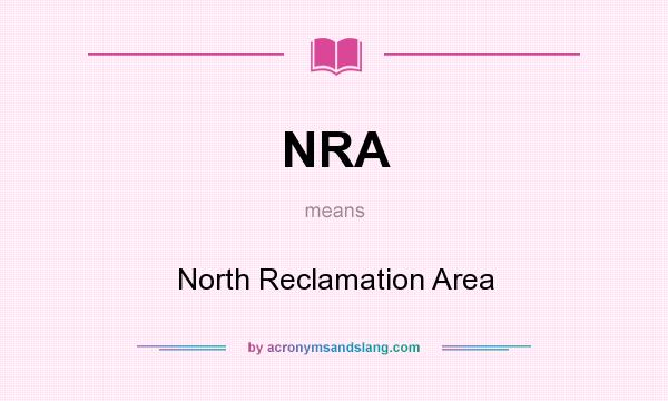 What does NRA mean? It stands for North Reclamation Area