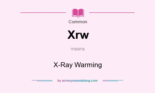 What does Xrw mean? It stands for X-Ray Warming