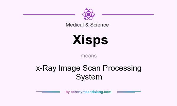 What does Xisps mean? It stands for x-Ray Image Scan Processing System