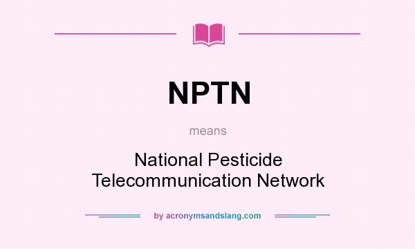 What does NPTN mean? It stands for National Pesticide Telecommunication Network