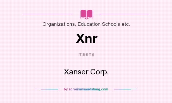 What does Xnr mean? It stands for Xanser Corp.
