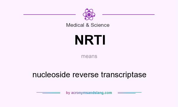 What does NRTI mean? It stands for nucleoside reverse transcriptase